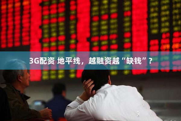 3G配资 地平线，越融资越“缺钱”？